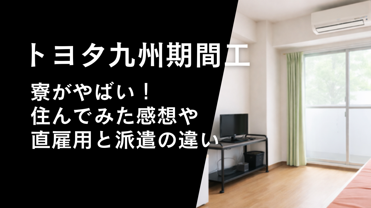 トヨタ九州期間工の寮がやばい！派遣と直接雇用の違いと住んでみた感想